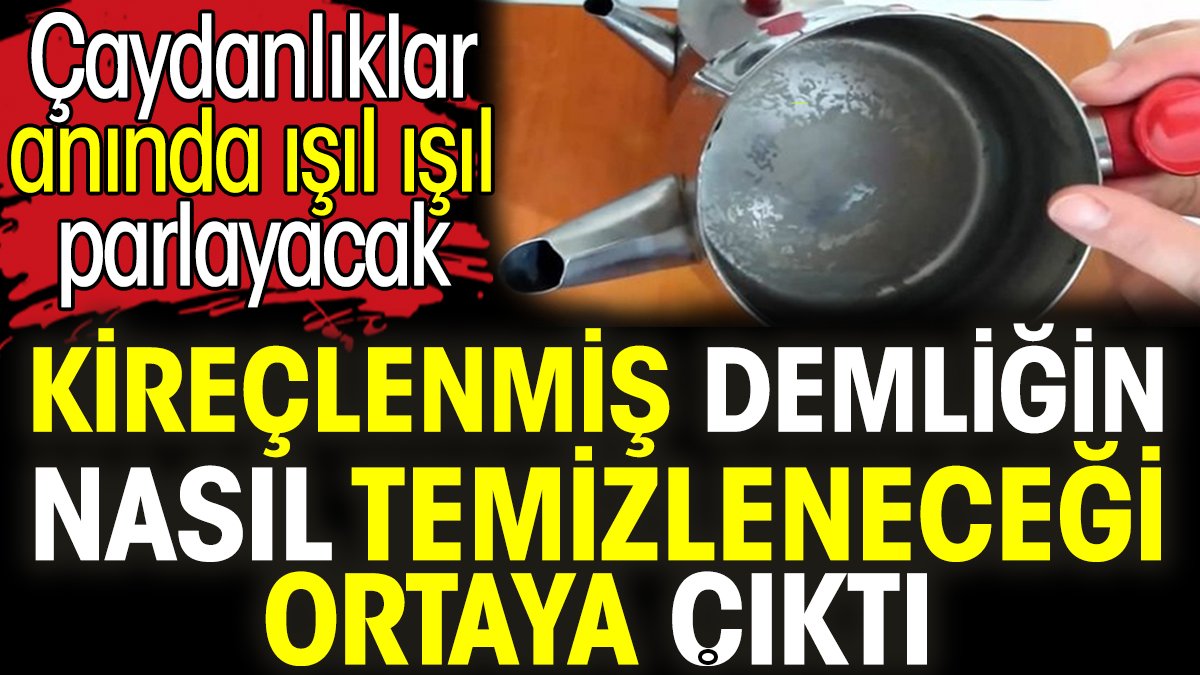 Kireçlenmiş demliğin nasıl temizleneceği ortaya çıktı. Çaydanlıklar anında ışıl ışıl parlayacak