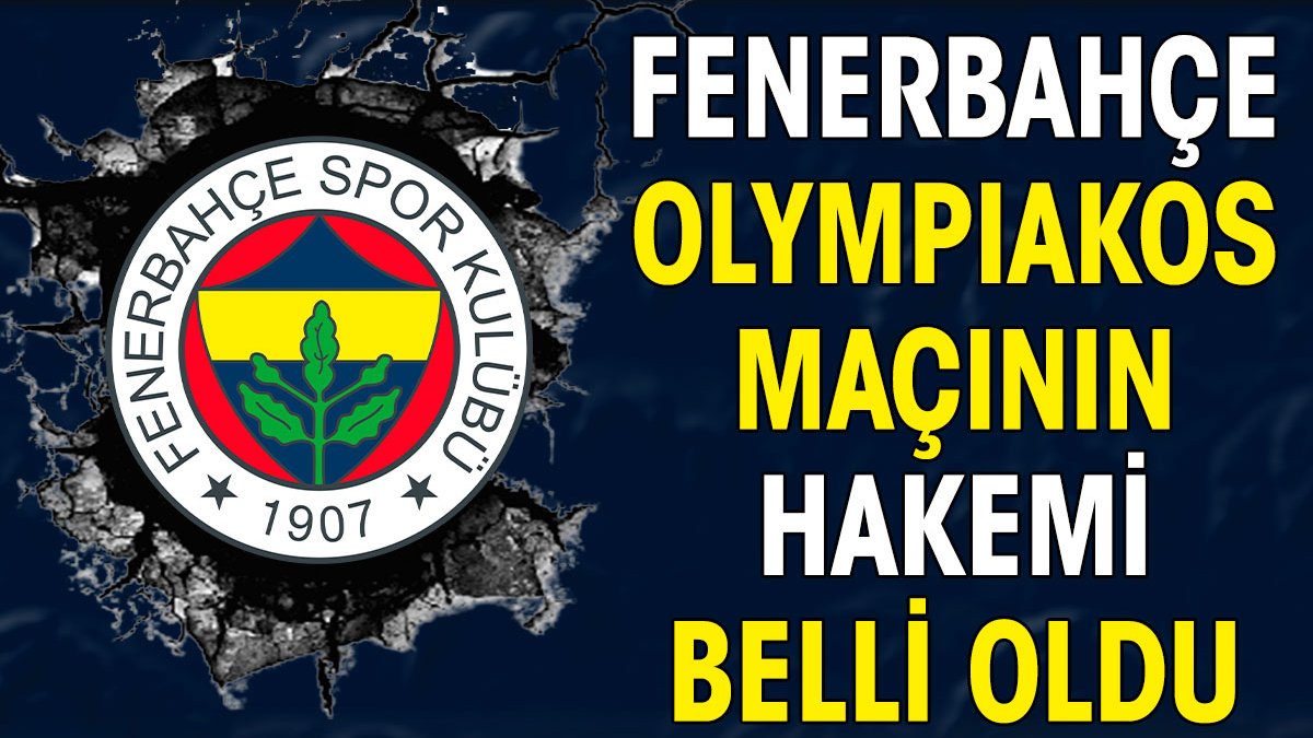 Fenerbahçe Olympiakos maçının hakemi belli oldu. Kritik maça Alman hakem