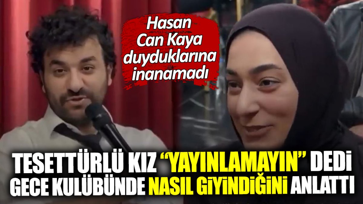 Hasan Can Kaya duyduklarına inanamadı! Tesettürlü kız ‘yayınlamayın’ dedi, gece kulübünde nasıl giyindiğini anlattı!