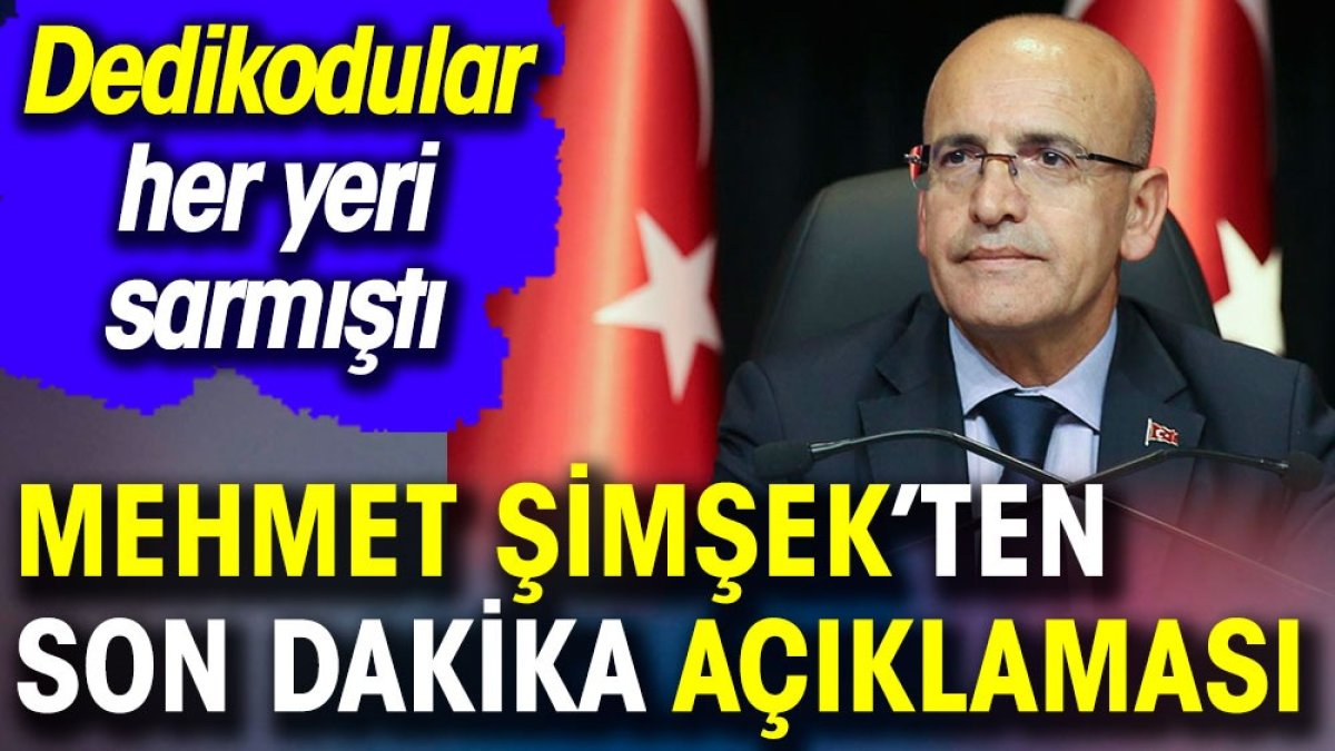 Mehmet Şimşek’ten son dakika açıklaması. Dedikodular her yeri sarmıştı