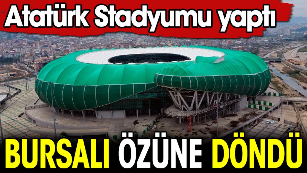 Bursalı özüne döndü. Atatürk Stadyumu yaptı