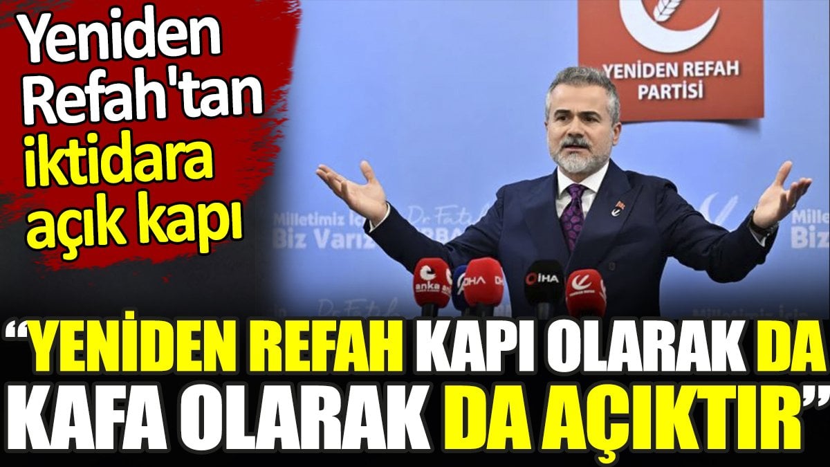 Yeniden Refah'tan iktidara açık kapı. ‘Yeniden Refah Partisi kapı olarak da kafa olarak da açıktır’