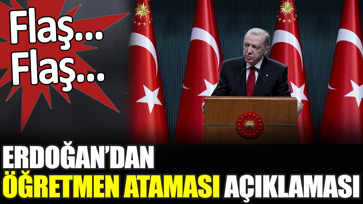 Flaş... Flaş... Erdoğan'dan öğretmen ataması açıklaması