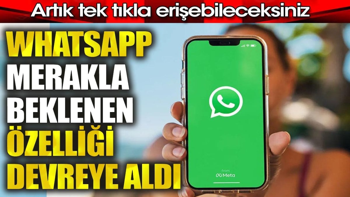 Whatsapp merakla beklenen özelliği devreye aldı. Artık tek tıkla erişebileceksiniz