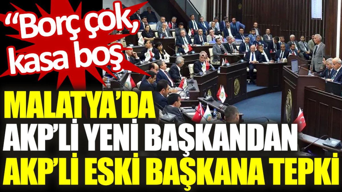 Malatya'da AKP’li yeni başkandan AKP’li eski başkana tepki: Borç çok, kasa boş