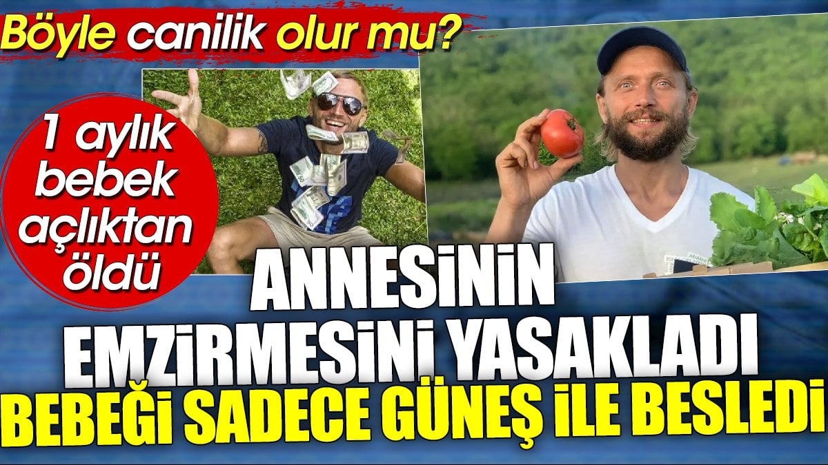 Cani adam annesinin emzirmesini yasakladı. Bebeği sadece güneş ile besledi. 1 aylık bebek açlıktan öldü