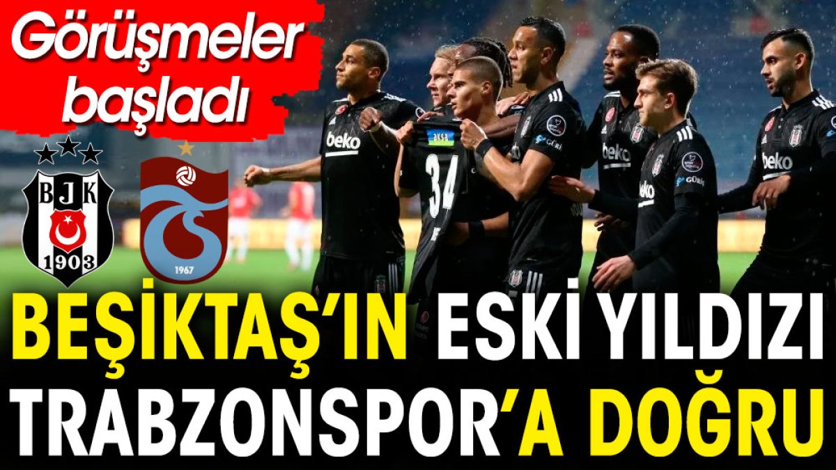 Beşiktaş'ın eski yıldızı Trabzonspor'a doğru. Görüşmeler başladı