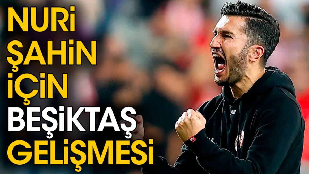 Nuri Şahin için Beşiktaş gelişmesi