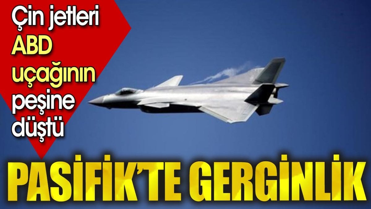 Pasifik'te gerginlik. Çin jetleri, ABD uçağının peşine düştü