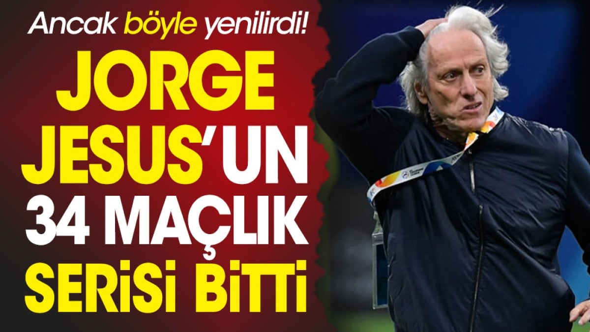 Jorge Jesus'un 34 maçlık tarihi serisi bitti. Ancak böyle yenilirdi