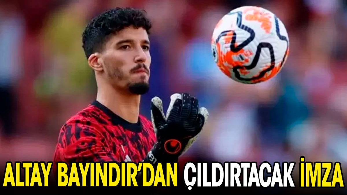 Altay Bayındır'dan çıldırtan imza