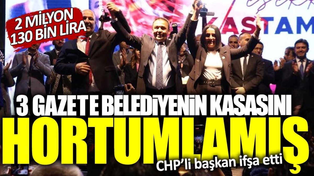 CHP'li başkan ifşa etti! Üç gazete belediyenin kasasını hortumlamış: 2 milyon 130 bin lira