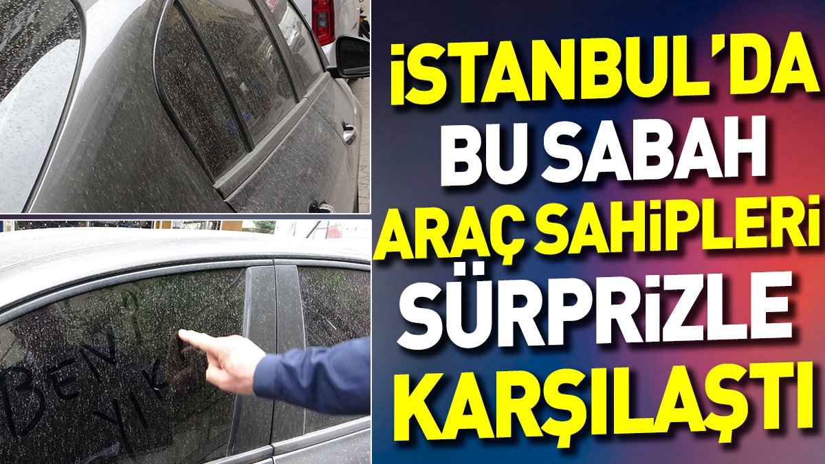 İstanbul'da bu sabah araç sahipleri sürprizle karşılaştı