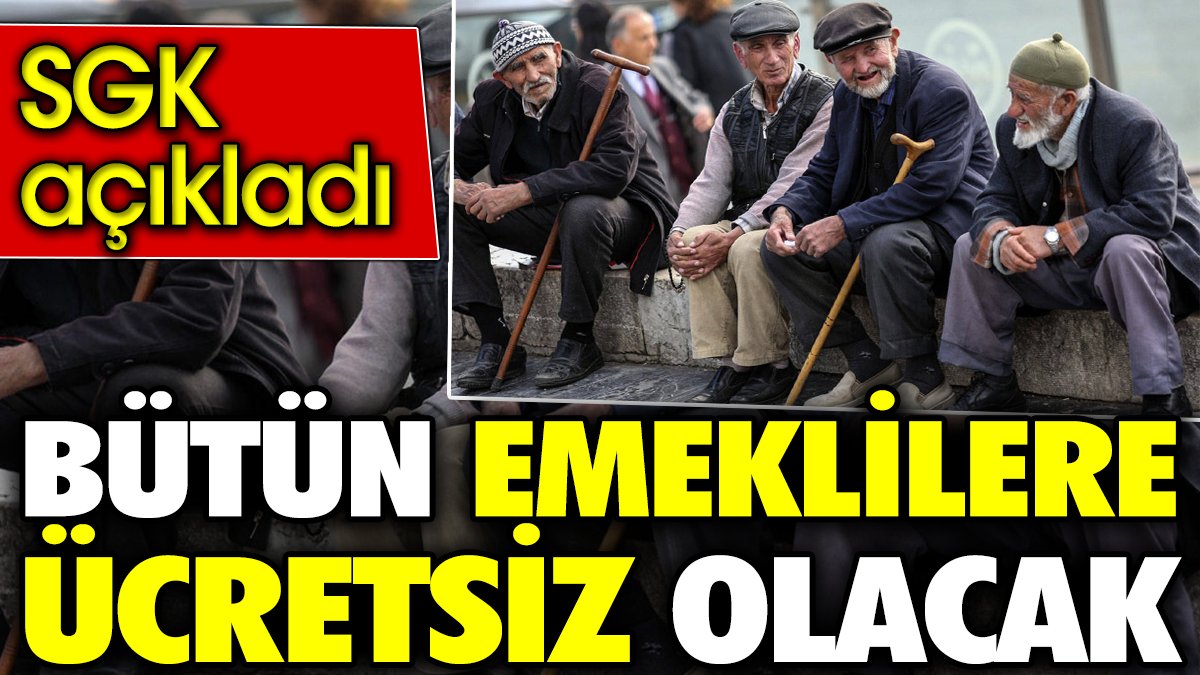 Bütün emeklilere ücretsiz olacak. SGK açıkladı