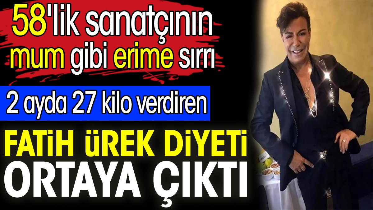 Fatih Ürek diyeti ortaya çıktı. 58'lik sanatçının mum gibi erime sırrı. 2 ayda 27 kilo verdi