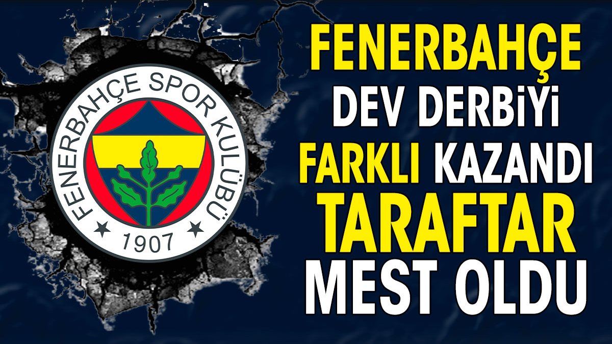 Fenerbahçe dev derbide Beşiktaş'a fark attı. Taraftar mest oldu