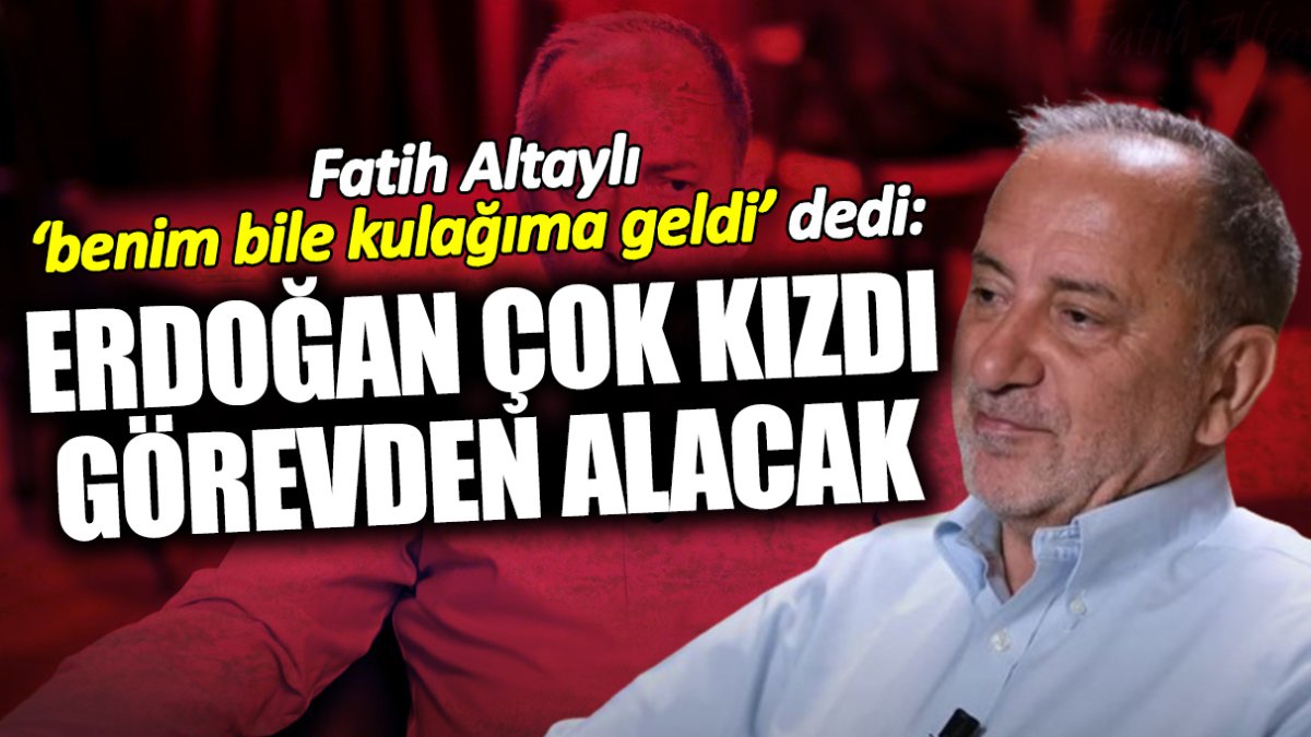 Fatih Altaylı ‘benim bile kulağıma geldi’ dedi: Erdoğan çok kızdı görevden alacak