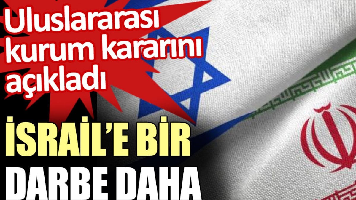 İsrail’e bir darbe de uluslararası kurumdan geldi