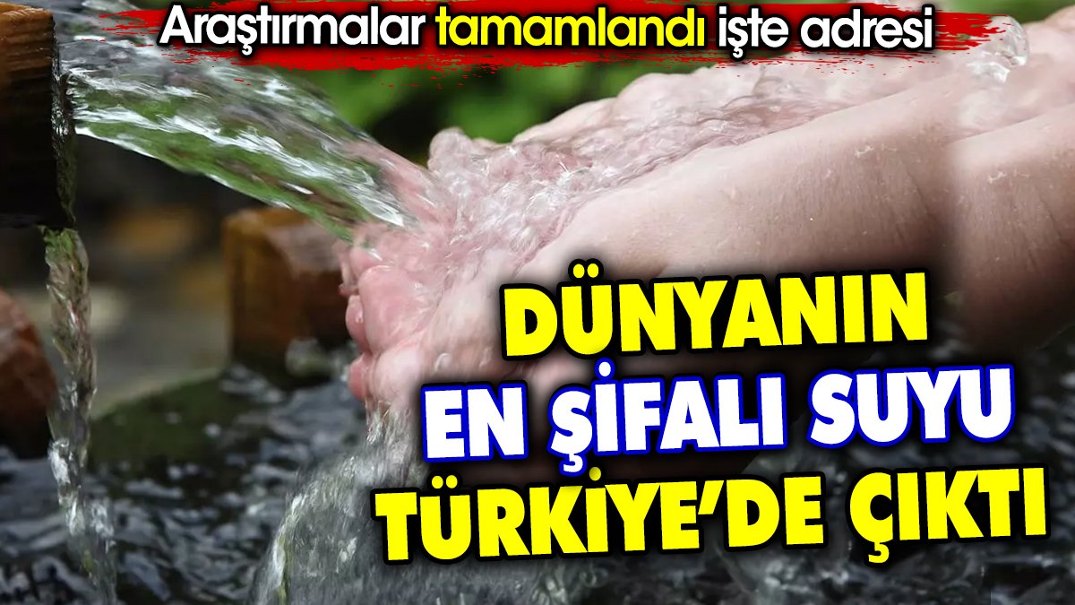 Dünyanın en şifalı suyu Türkiye’de çıktı. Araştırmalar tamamlandı işte adresi