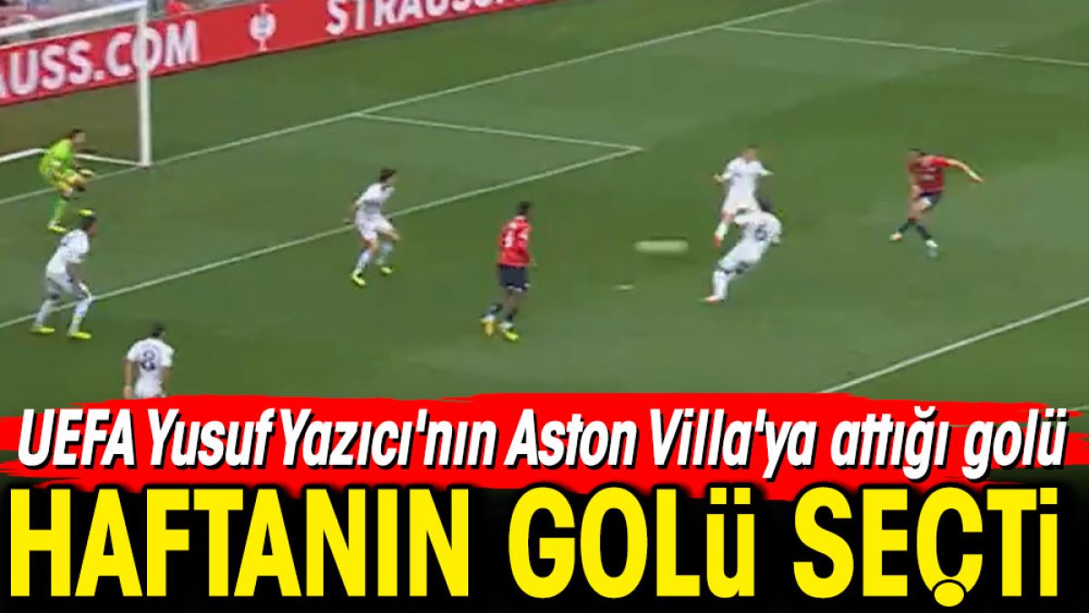 UEFA Yusuf Yazıcı'nın Aston Villa'ya attığı golü haftanın golü seçti