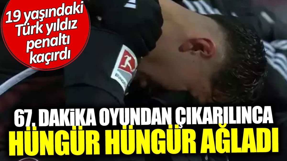 Penaltı kaçıran 19 yaşındaki Türk yıldız oyundan çıkarılınca hüngür hüngür ağladı