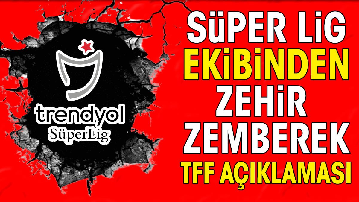 Süper Lig ekibinden zehir zemberek TFF açıklaması. 'Gözün aydın' ifadesiyle duyuruldu