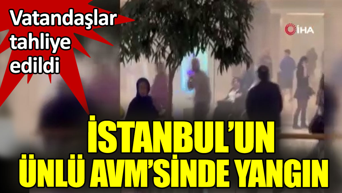 İstanbul'un ünlü AVM'sinde yangın. Vatandaşlar tahliye edildi
