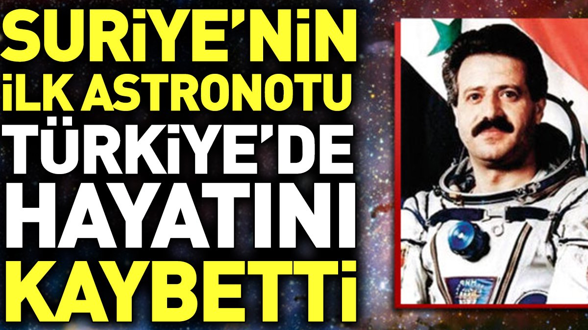 Suriye'nin ilk astronotu Türkiye'de hayatını kaybetti