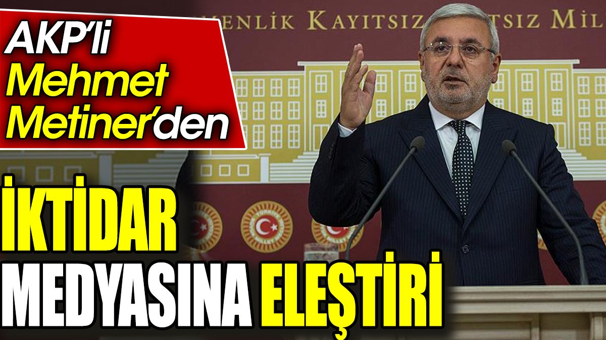 AKP’li Mehmet Metiner’den iktidar medyasına eleştiri