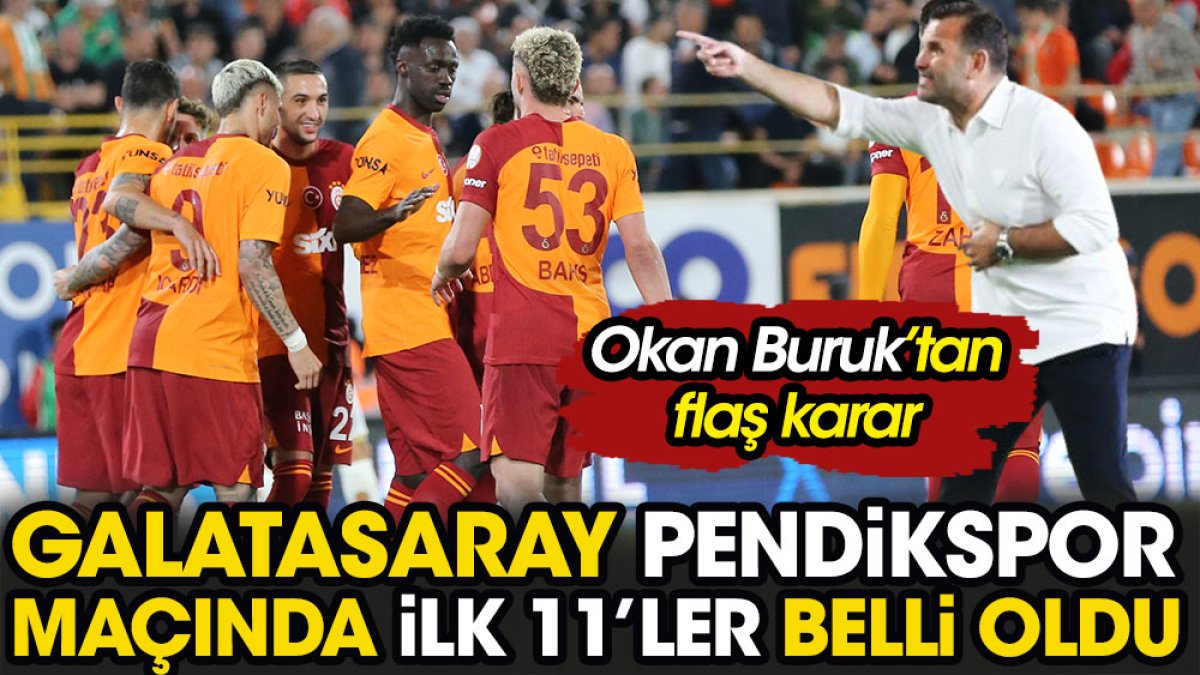 Galatasaray Pendikspor maçında ilk 11'ler belli oldu. Okan Buruk'tan flaş karar