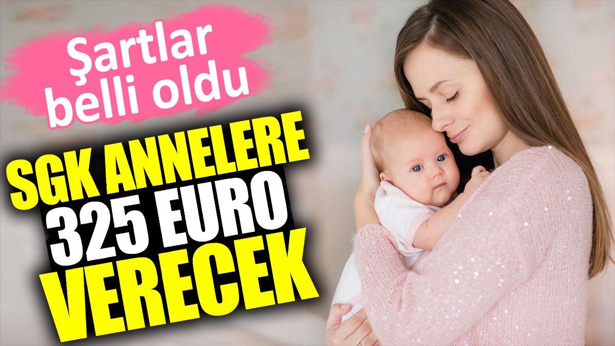 SGK annelere 325 Euro verecek. Şartlar belli oldu