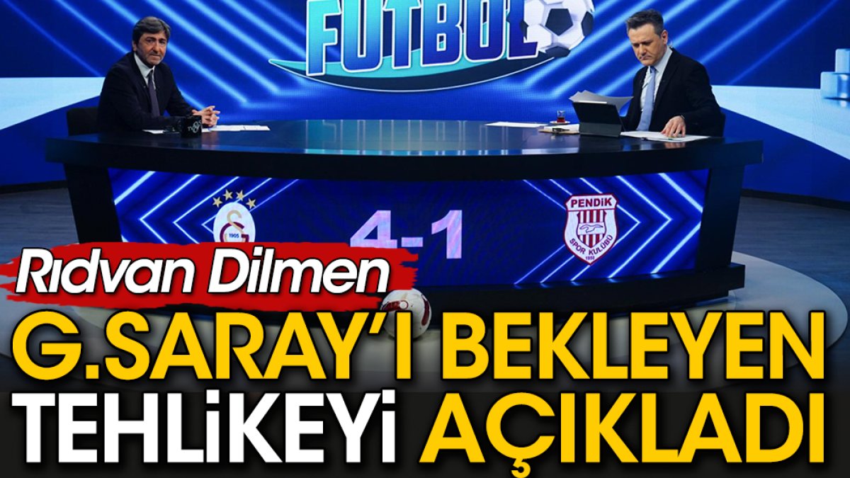 Rıdvan Dilmen Galatasaray'ı bekleyen tehlikeyi açıkladı