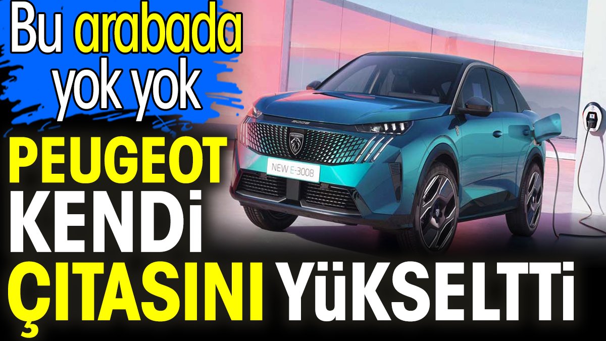 Peugeot kendi çıkasını yükseltti. Bu arabada yok yok