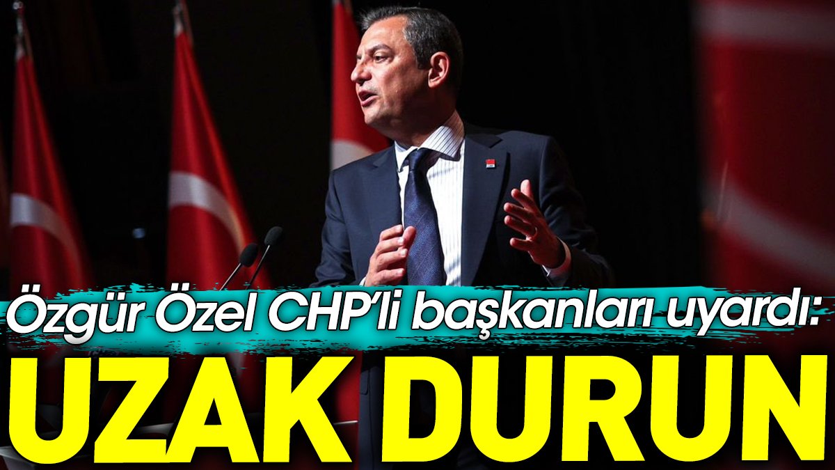 Özgür Özel CHP'li başkanları uyardı. 'Uzak durun'