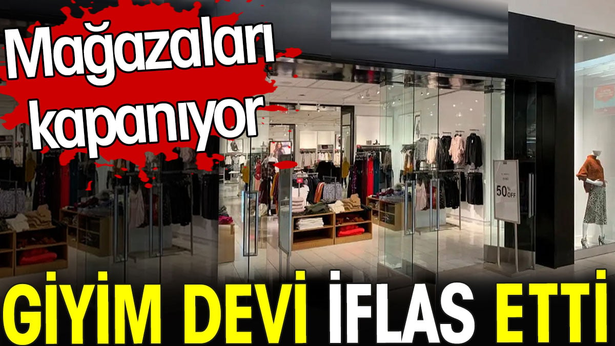 Giyim devi iflas etti. Mağazaları kapanıyor