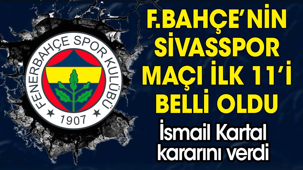 Fenerbahçe'nin Sivasspor maçı ilk 11'i belli oldu. İsmail Kartal kararını verdi
