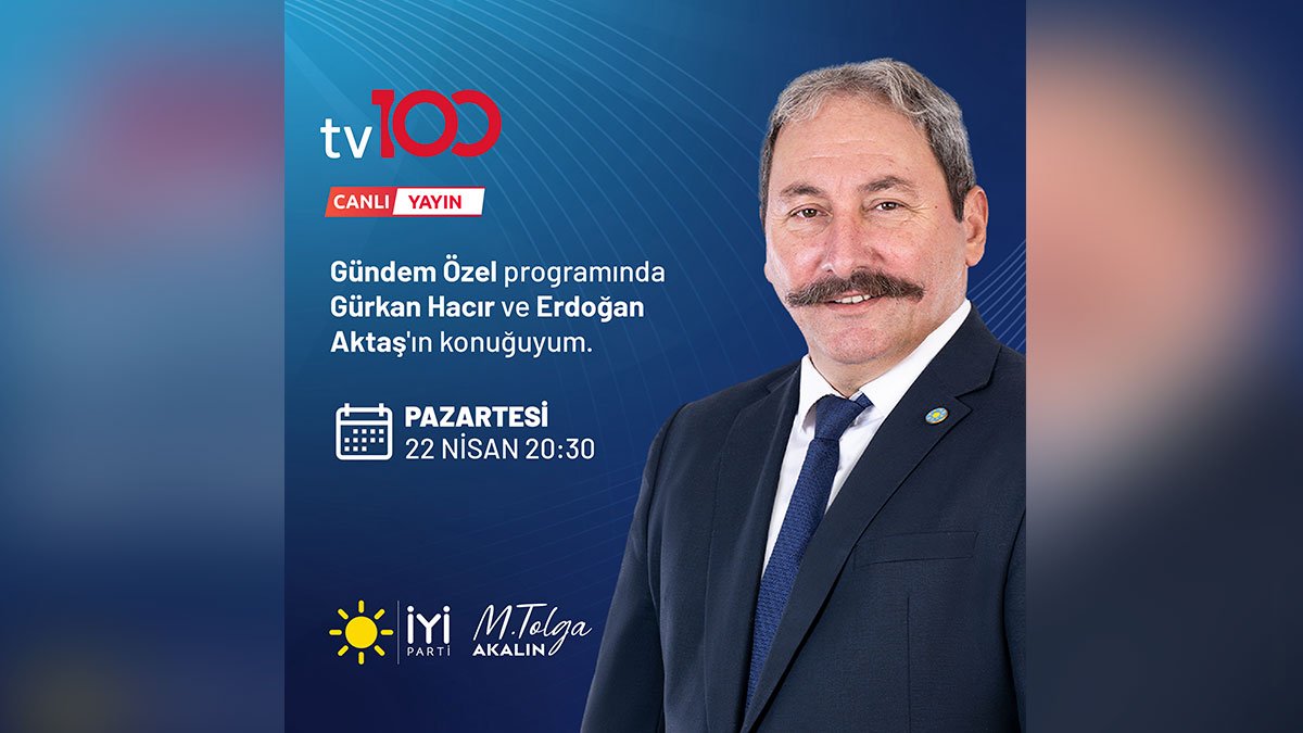 İYİ Parti Genel Başkan adayı Tolga Akalın saat 20.30'da tv100'e konuk oluyor