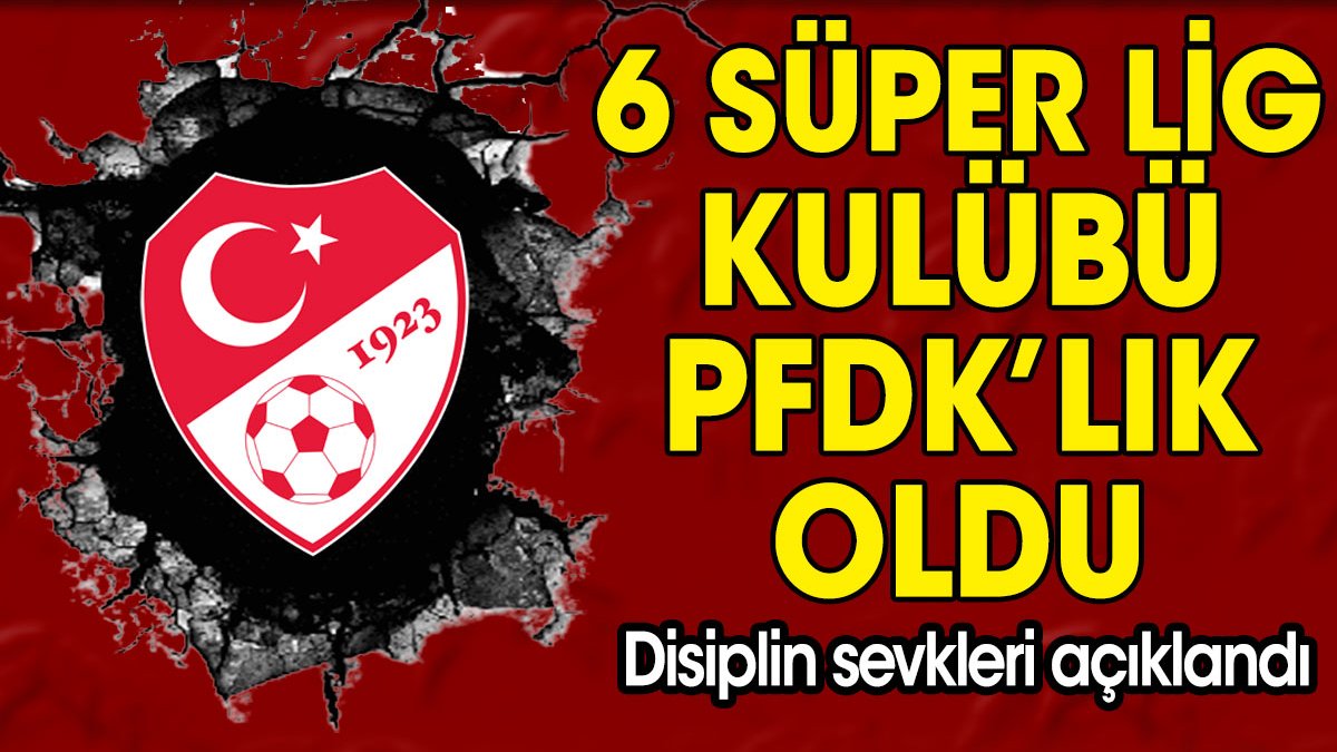 6 Süper Lig kulübü PFDK'lık oldu