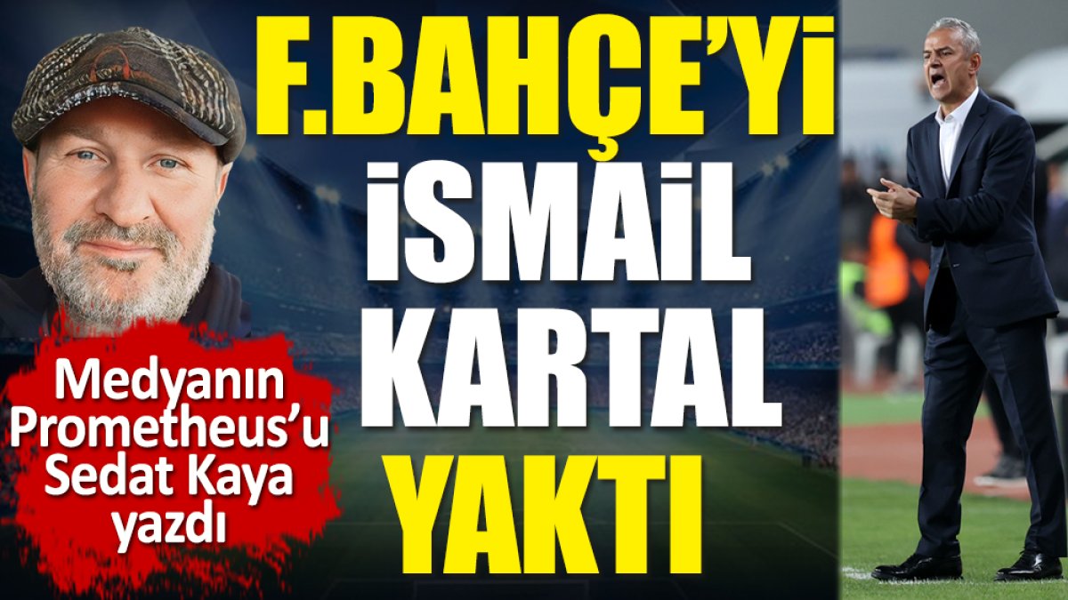 Fenerbahçe'yi İsmail Kartal yaktı
