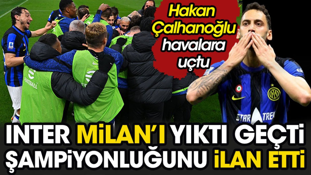 Inter Milan'ı yıktı geçti şampiyonluğunu ilan etti. Hakan Çalhanoğlu havalara uçtu