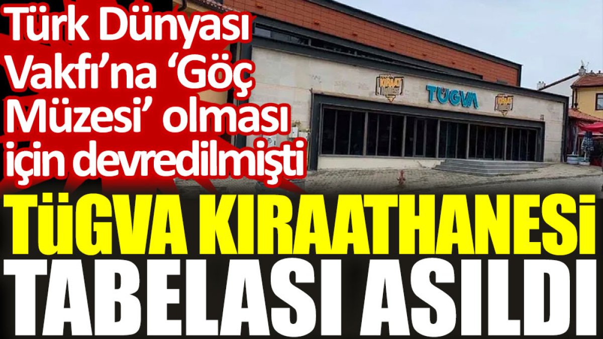 Türk Dünyası Vakfı’na ‘Göç Müzesi’ olması için devredilmişti: TÜGVA Kıraathanesi tabelası asıldı