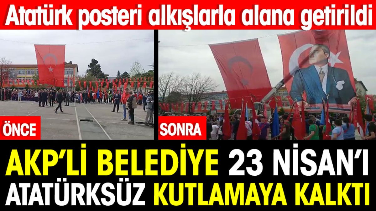 AKP'li belediye 23 Nisan'ı Atatürksüz kutlamaya kalkıştı. Atatürk posteri alkışlarla alana getirildi