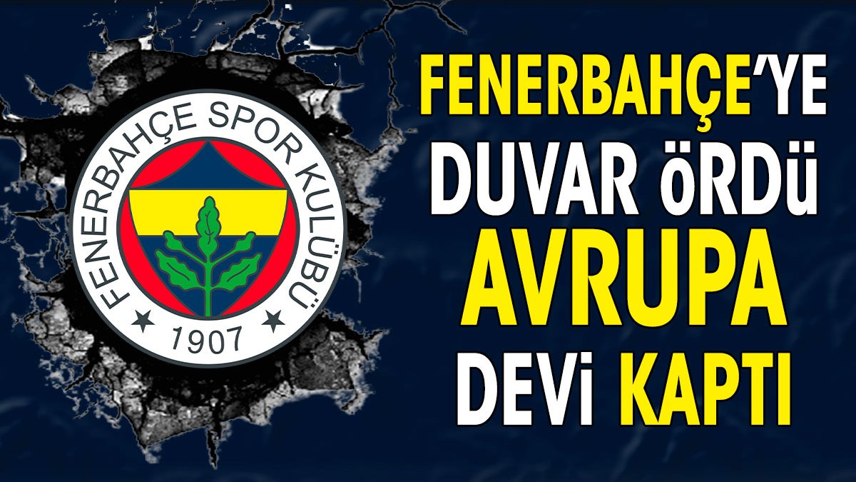 Fenerbahçe'ye duvar ördü Avrupa devi kaptı