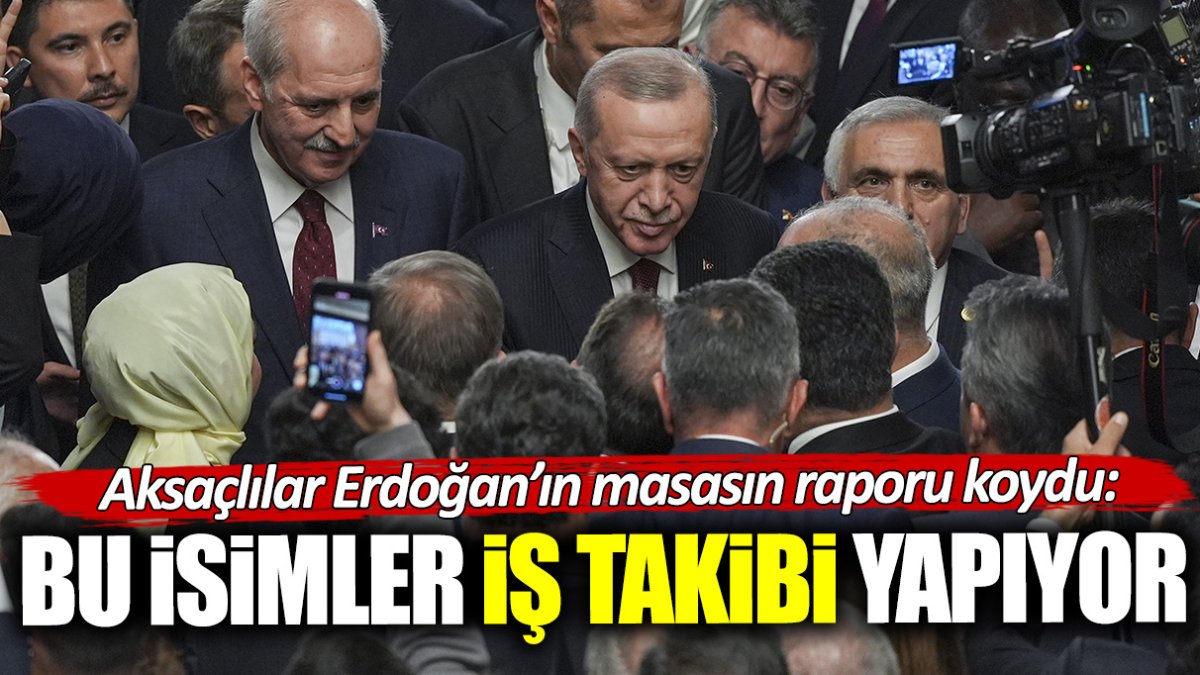 Aksaçlılar Erdoğan’ın masasına raporu koydu: Bu isimler iş takibi yapıyor