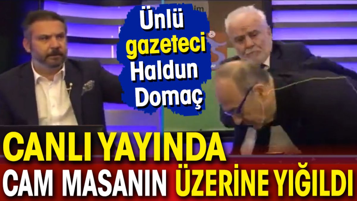 Ünlü gazeteci Haldun Domaç canlı yayında cam masanın üzerine yığıldı