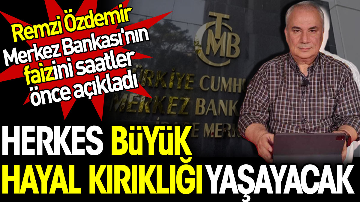 Remzi Özdemir Merkez Bankası'nın faizini saatler önce açıkladı. Herkes büyük hayal kırıklığı yaşayacak