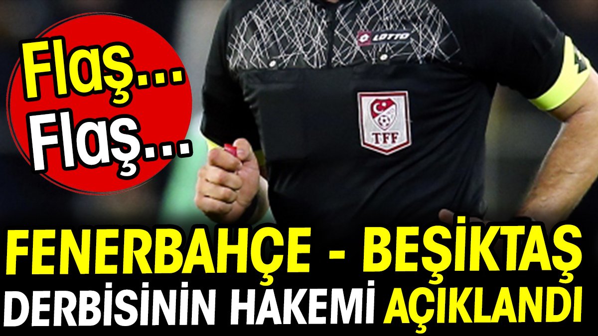 Fenerbahçe - Beşiktaş derbisinin hakemi açıkladı! Flaş... Flaş...
