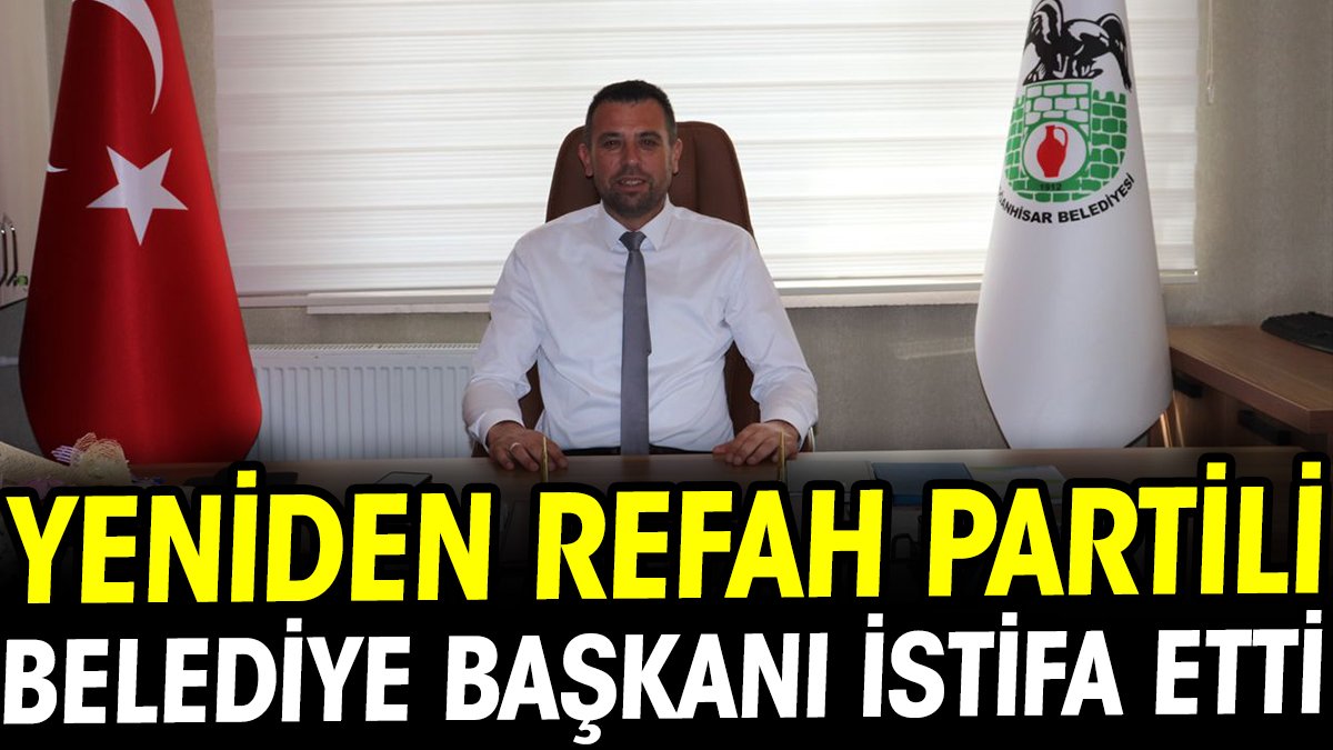 Yeniden Refah Partili belediye başkanı istifa etti
