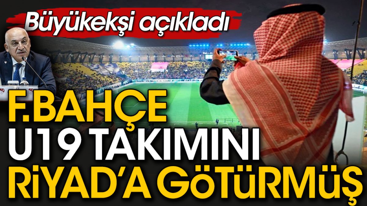 Fenerbahçe Suudi Arabistan'a U19 takımını götürmüş