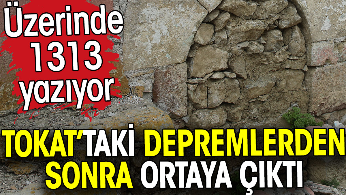 Tokat'taki depremlerden sonra ortaya çıktı. Üzerinde 1313 yazıyor